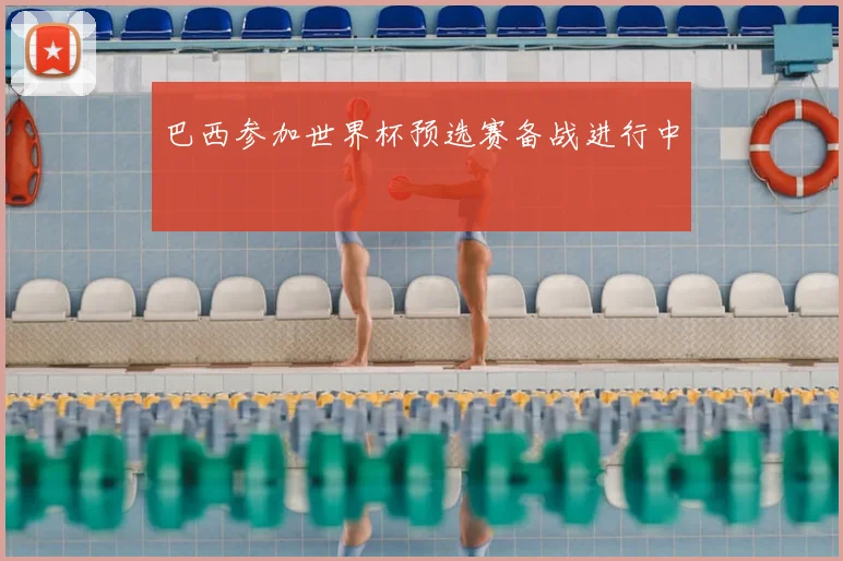 巴西参加世界杯预选赛备战进行中